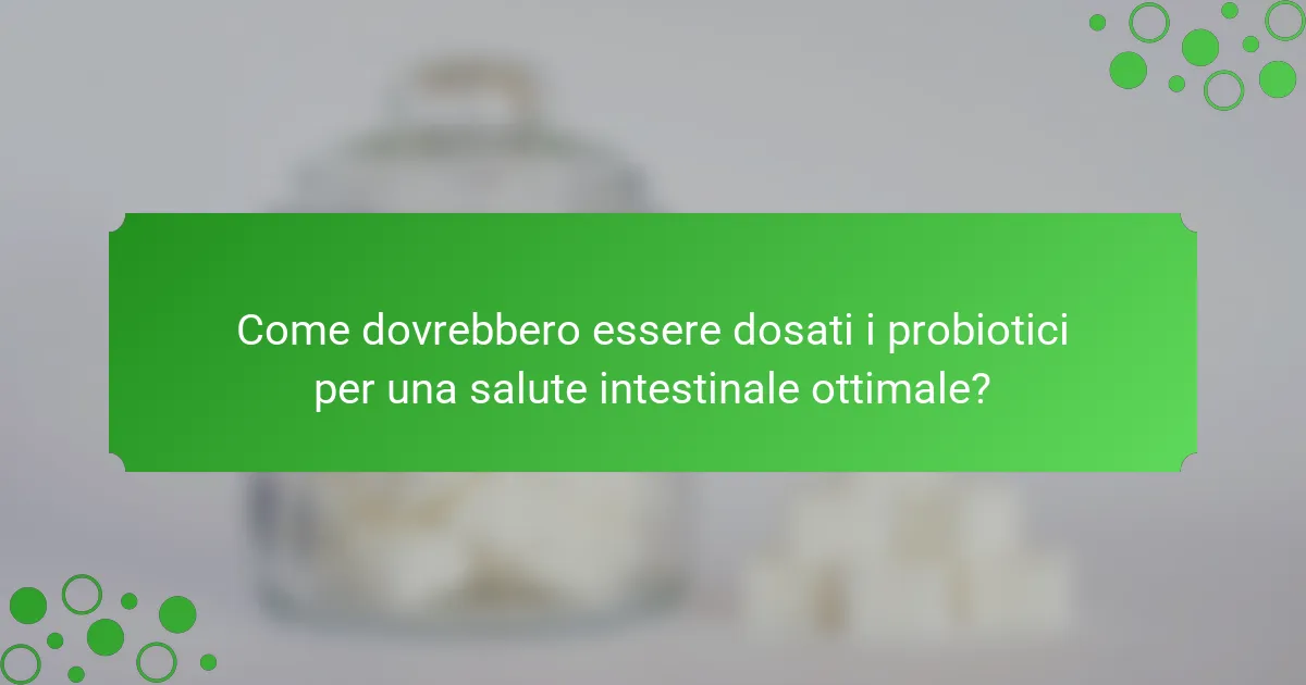 Come dovrebbero essere dosati i probiotici per una salute intestinale ottimale?