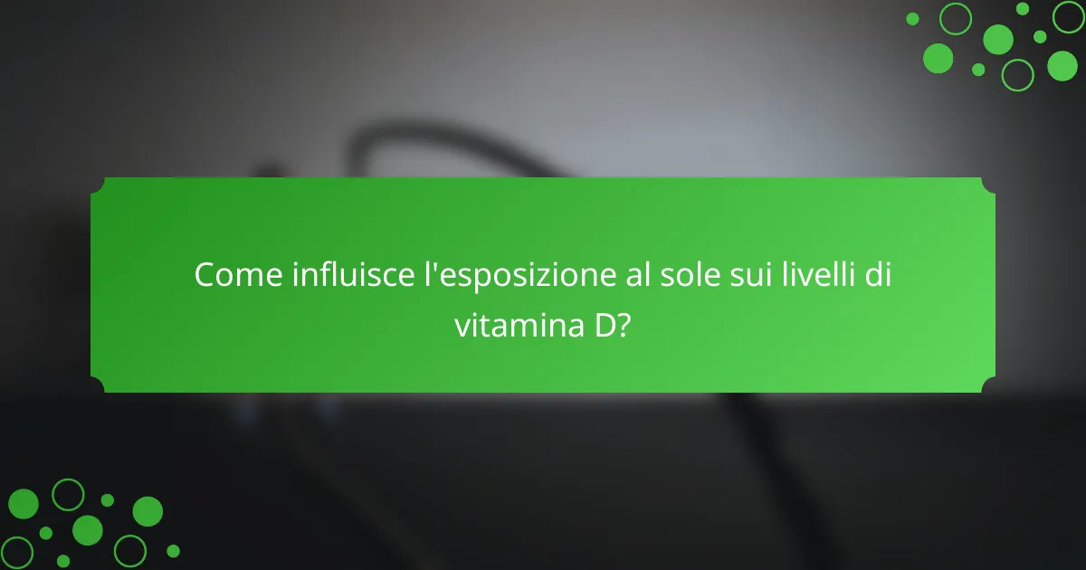 Come influisce l'esposizione al sole sui livelli di vitamina D?