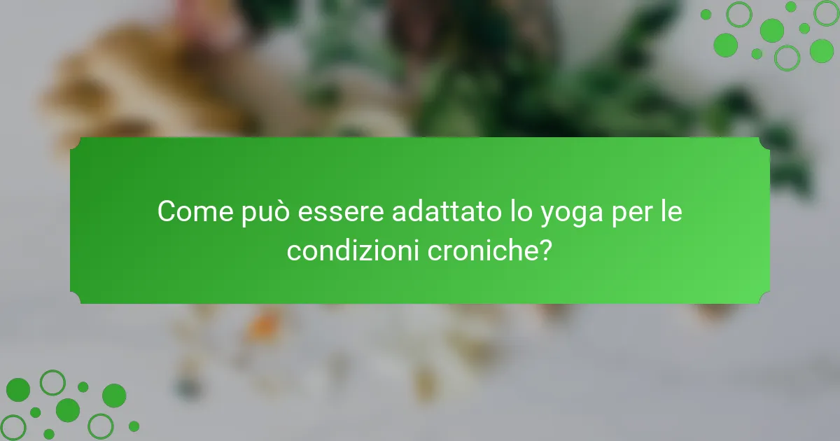 Come può essere adattato lo yoga per le condizioni croniche?