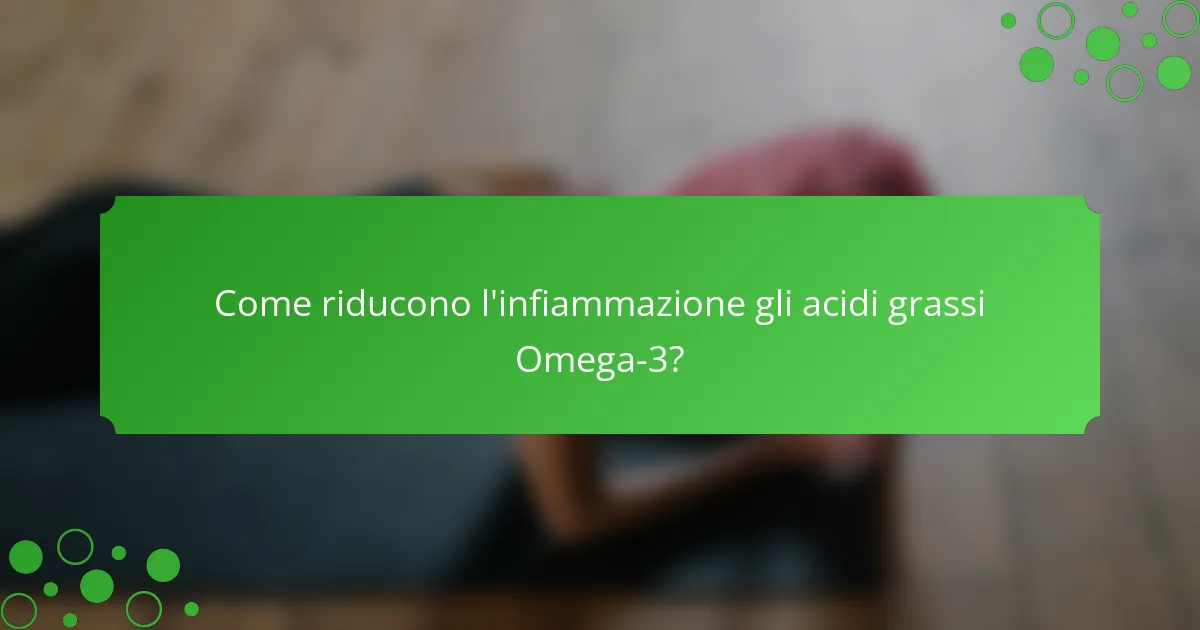 Come riducono l'infiammazione gli acidi grassi Omega-3?