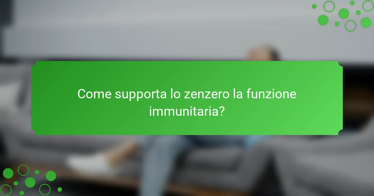 Come supporta lo zenzero la funzione immunitaria?