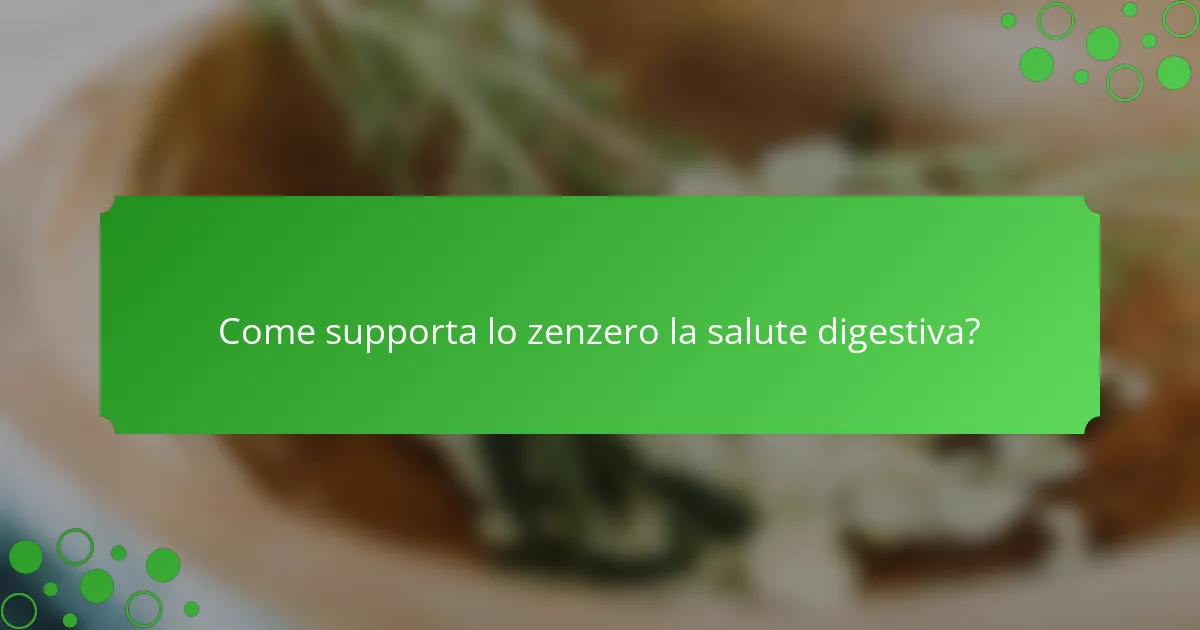 Come supporta lo zenzero la salute digestiva?