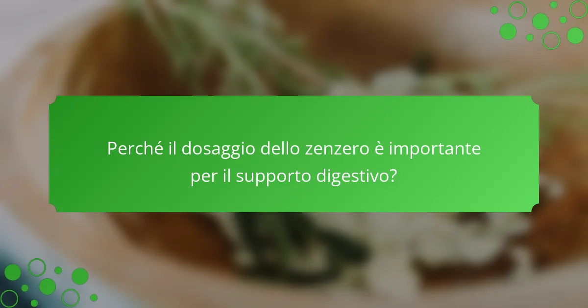 Perché il dosaggio dello zenzero è importante per il supporto digestivo?