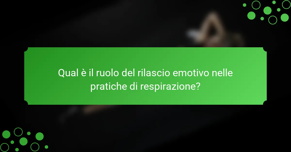 Qual è il ruolo del rilascio emotivo nelle pratiche di respirazione?