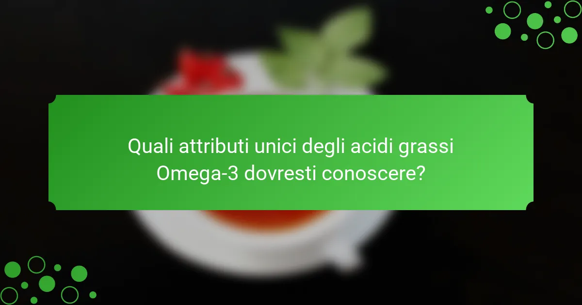 Quali attributi unici degli acidi grassi Omega-3 dovresti conoscere?