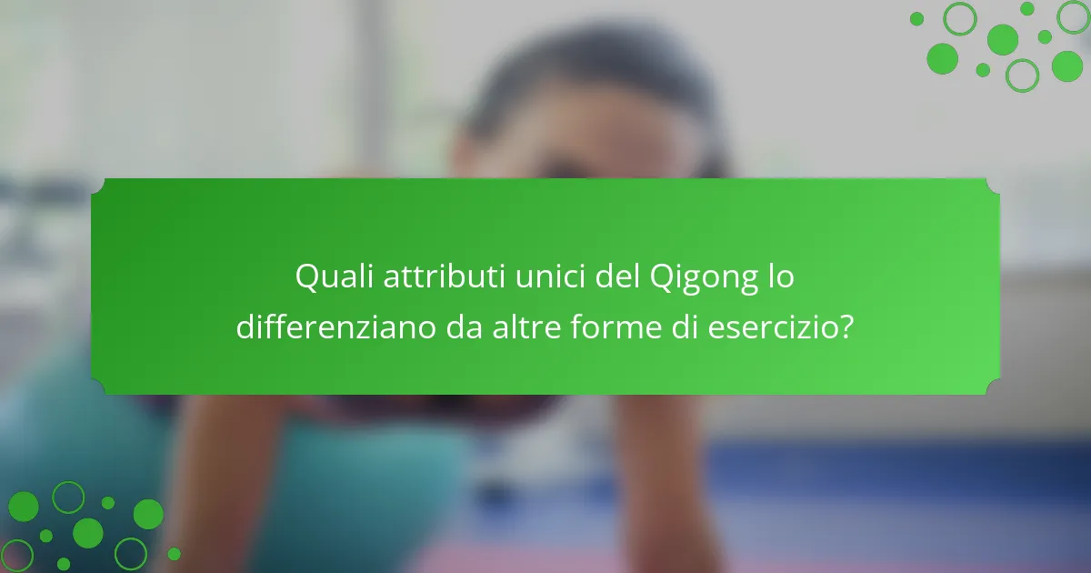 Quali attributi unici del Qigong lo differenziano da altre forme di esercizio?