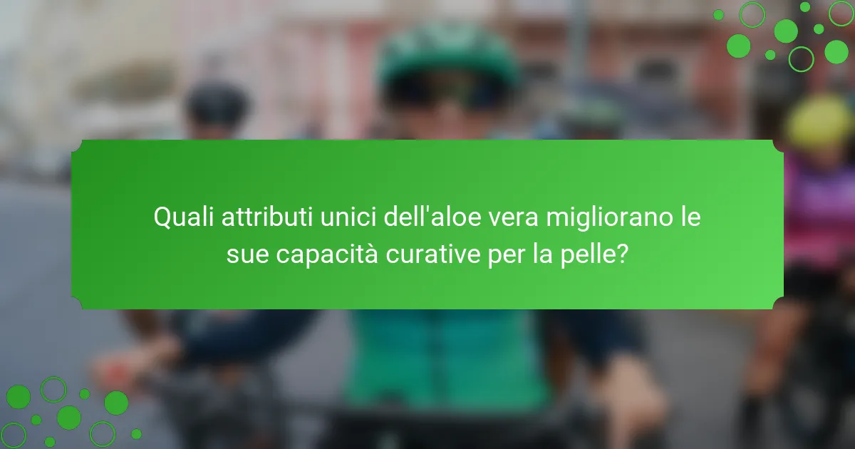 Quali attributi unici dell'aloe vera migliorano le sue capacità curative per la pelle?