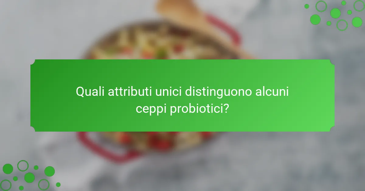Quali attributi unici distinguono alcuni ceppi probiotici?