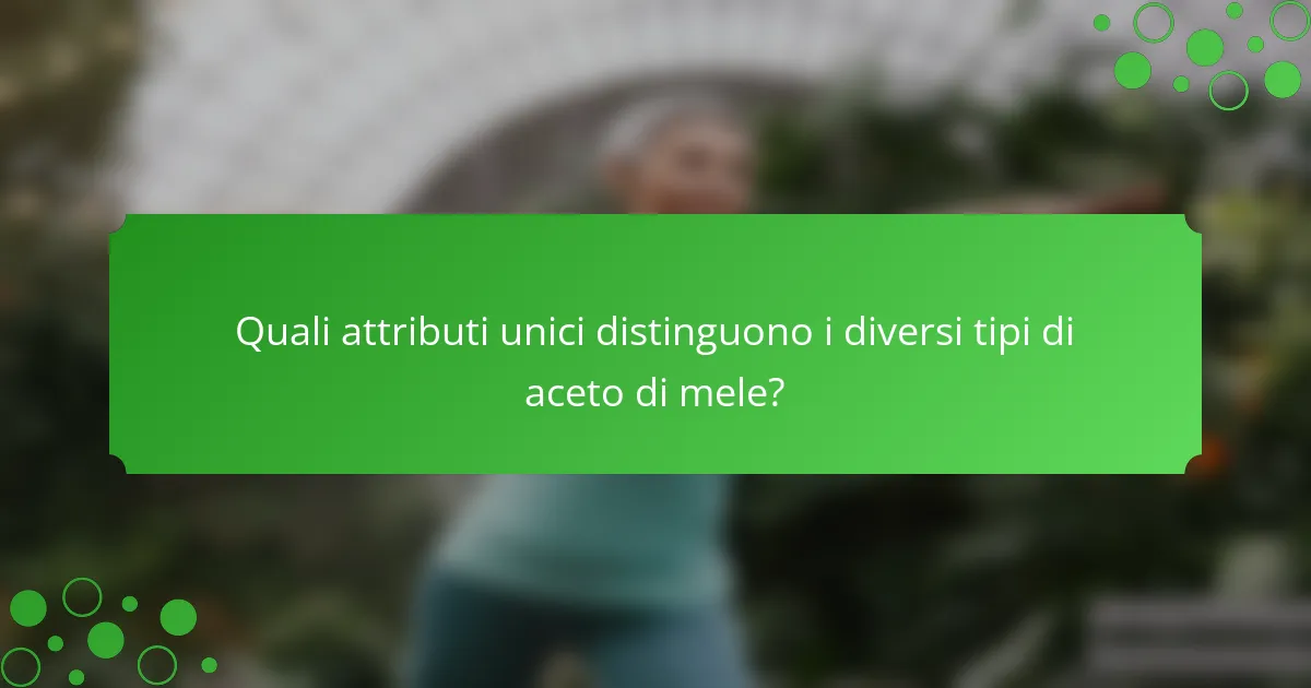 Quali attributi unici distinguono i diversi tipi di aceto di mele?