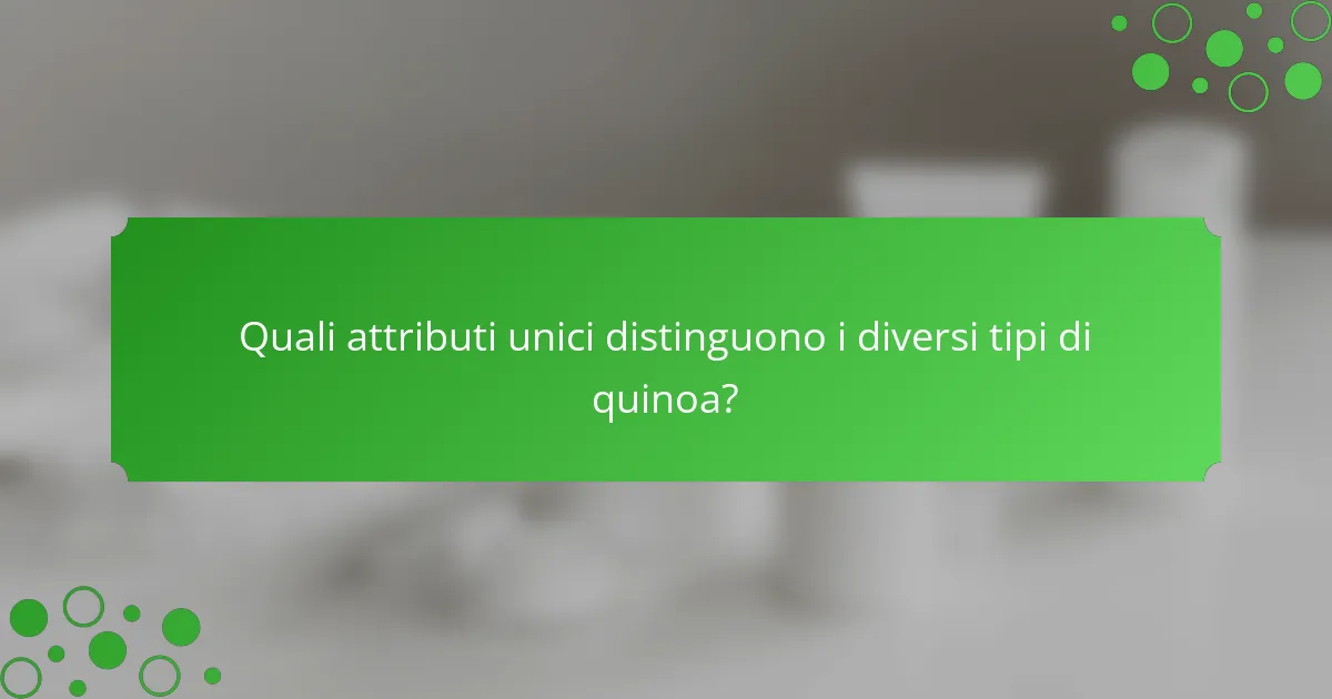 Quali attributi unici distinguono i diversi tipi di quinoa?
