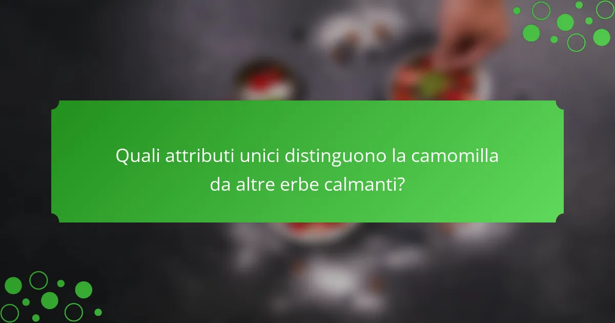 Quali attributi unici distinguono la camomilla da altre erbe calmanti?