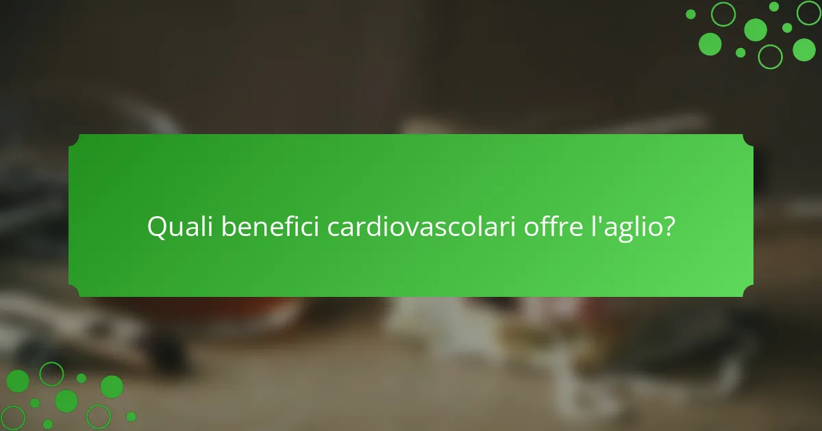 Quali benefici cardiovascolari offre l'aglio?