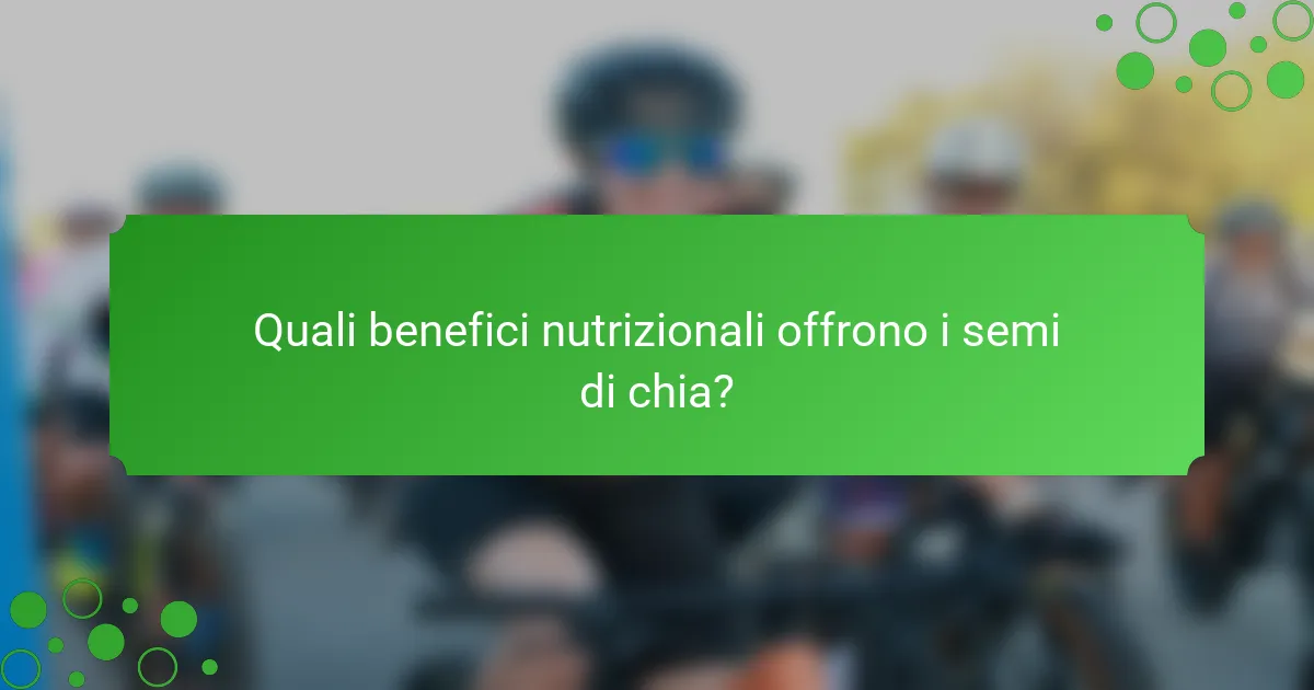 Quali benefici nutrizionali offrono i semi di chia?