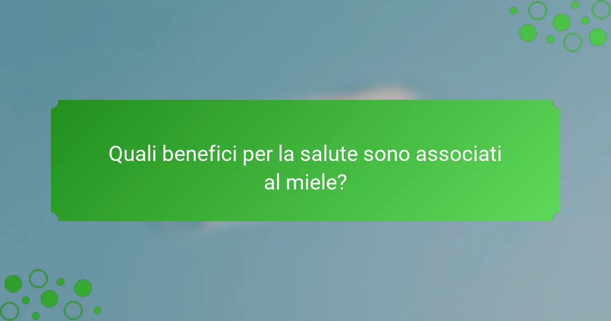 Quali benefici per la salute sono associati al miele?