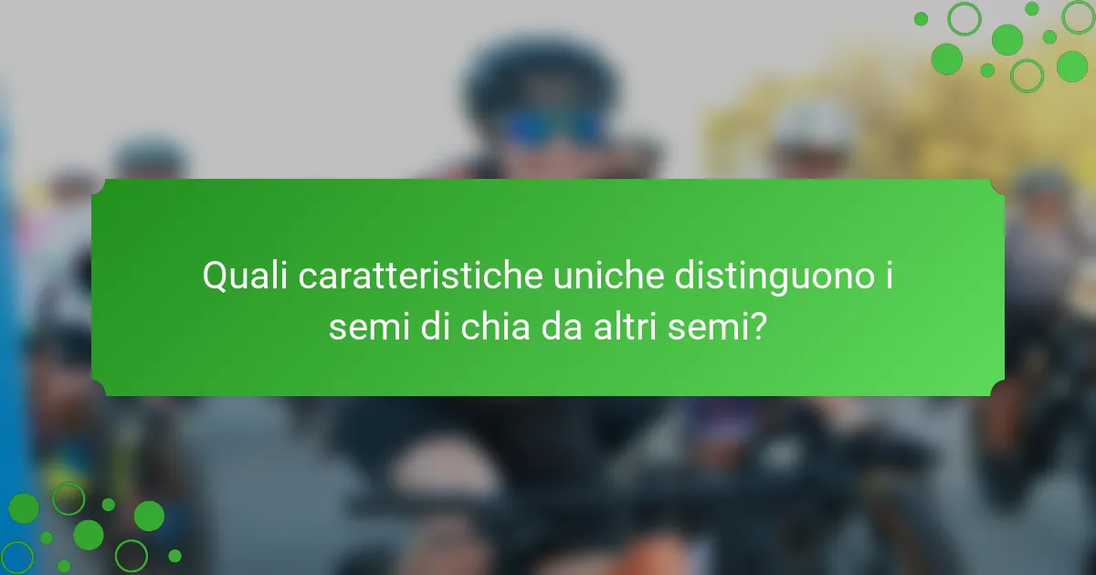 Quali caratteristiche uniche distinguono i semi di chia da altri semi?