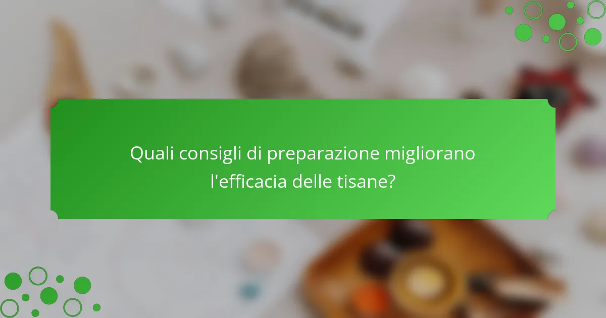 Quali consigli di preparazione migliorano l'efficacia delle tisane?