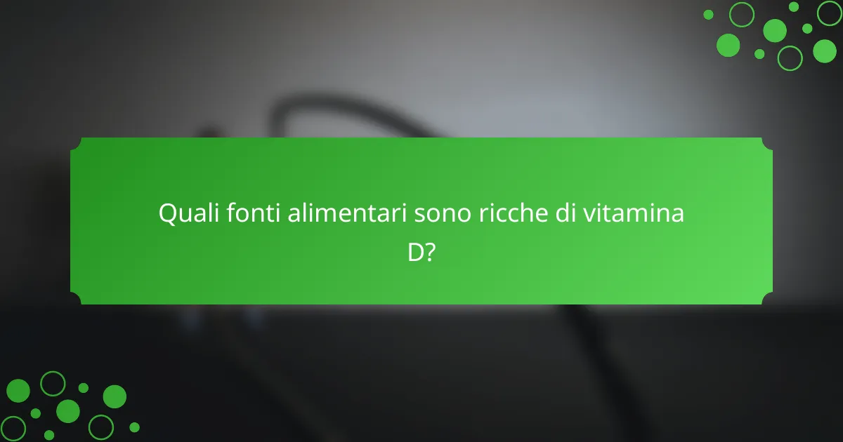Quali fonti alimentari sono ricche di vitamina D?