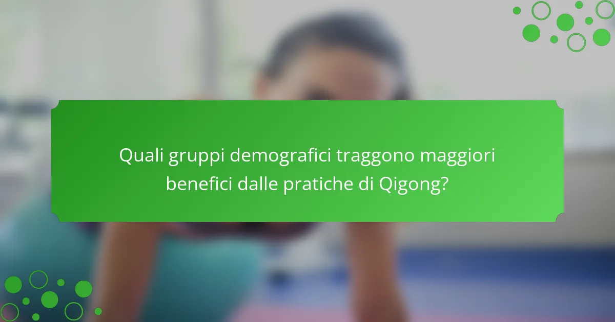 Quali gruppi demografici traggono maggiori benefici dalle pratiche di Qigong?