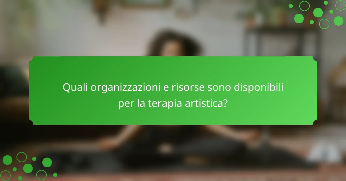 Quali organizzazioni e risorse sono disponibili per la terapia artistica?
