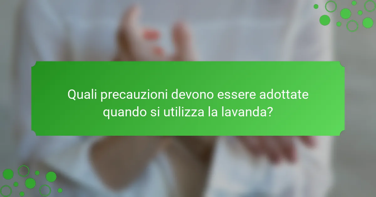 Quali precauzioni devono essere adottate quando si utilizza la lavanda?