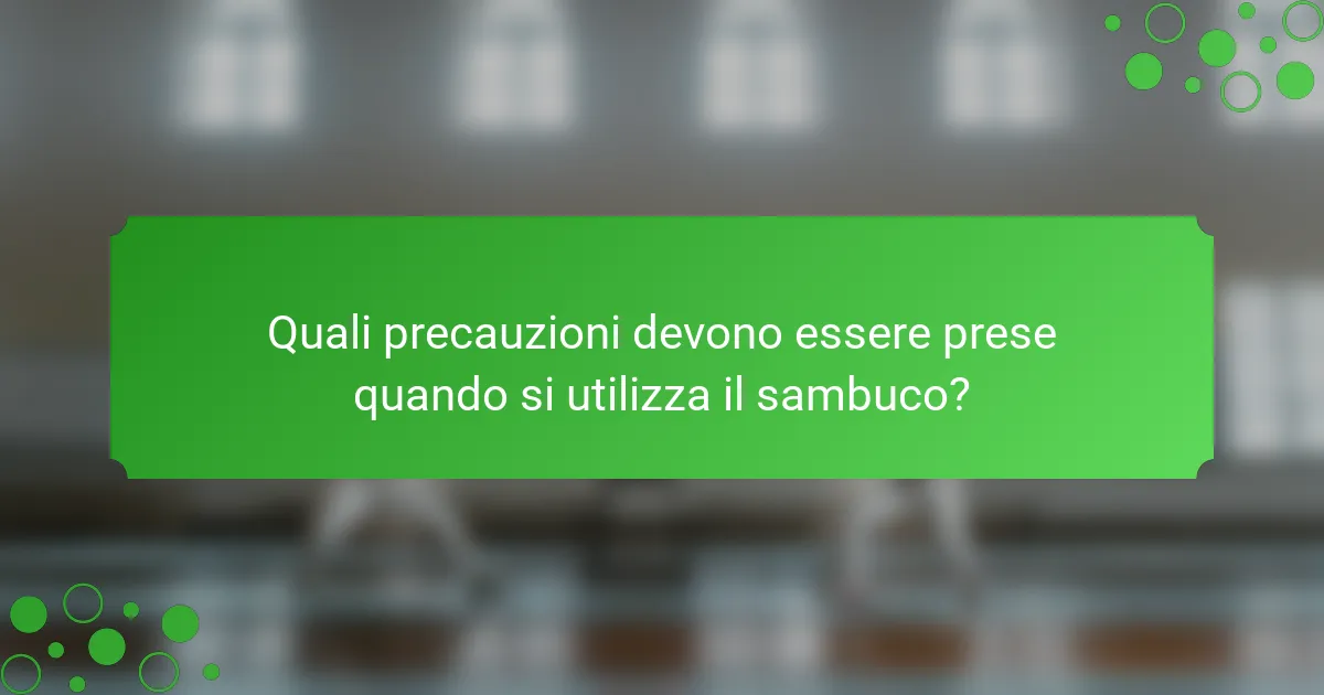 Quali precauzioni devono essere prese quando si utilizza il sambuco?