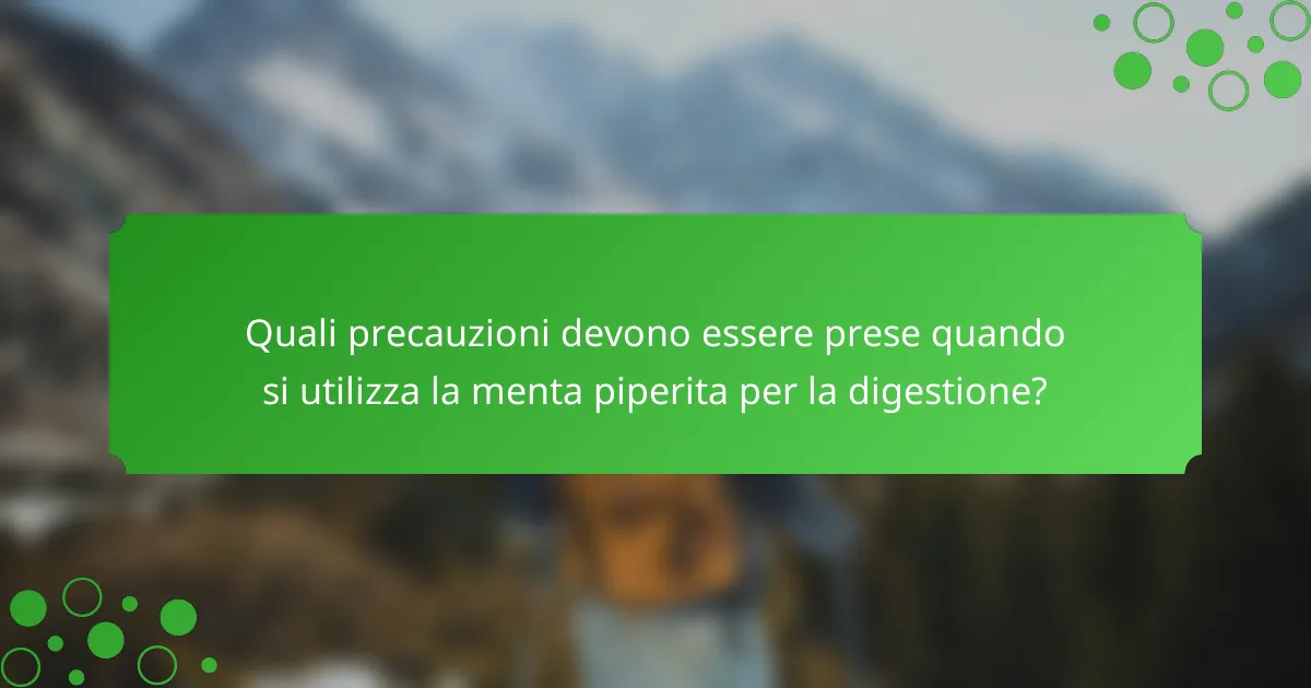 Quali precauzioni devono essere prese quando si utilizza la menta piperita per la digestione?