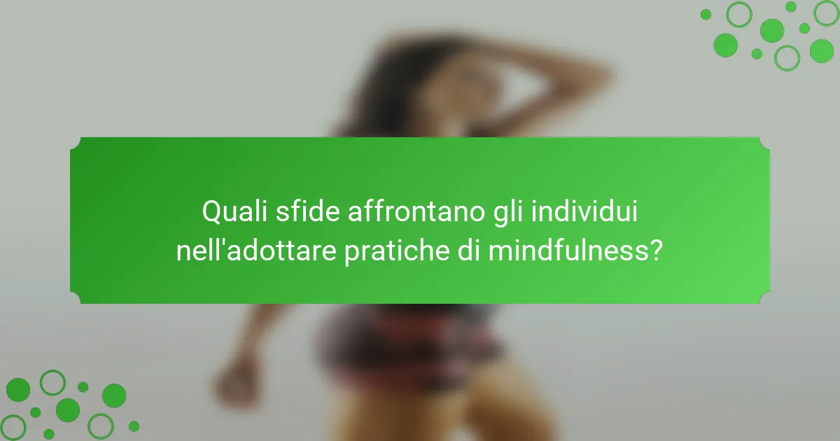 Quali sfide affrontano gli individui nell'adottare pratiche di mindfulness?