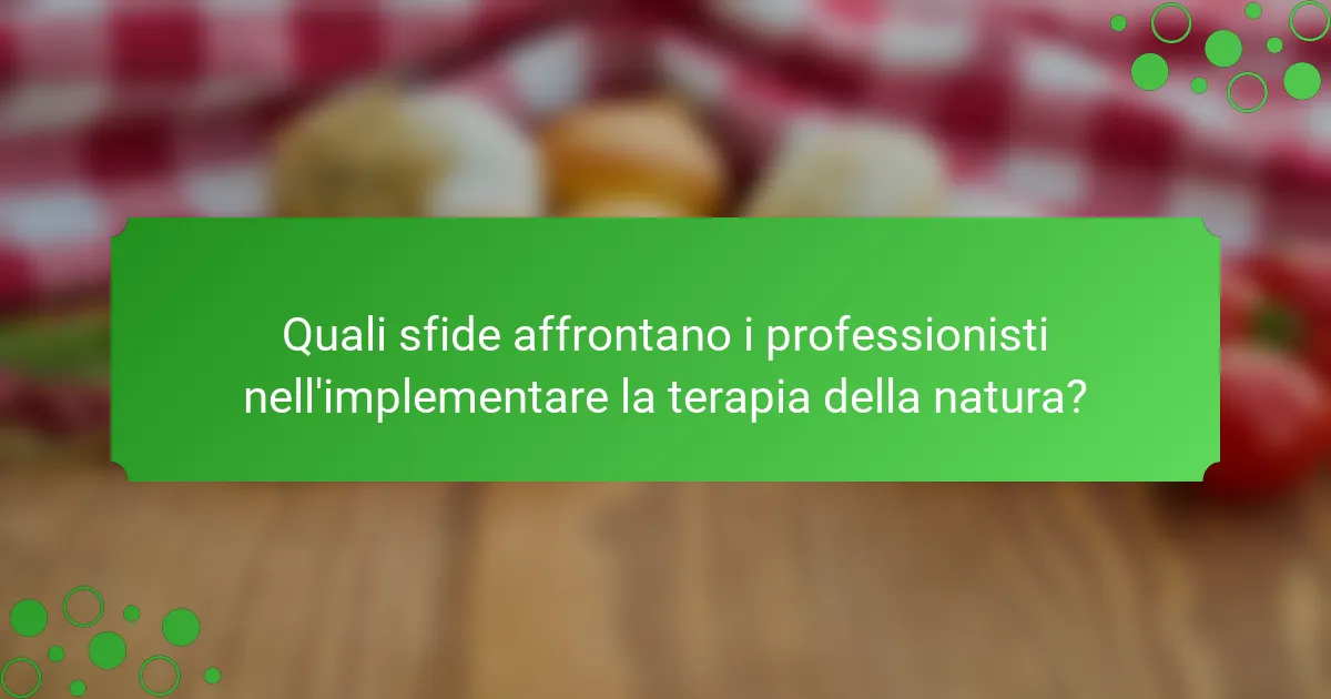 Quali sfide affrontano i professionisti nell'implementare la terapia della natura?