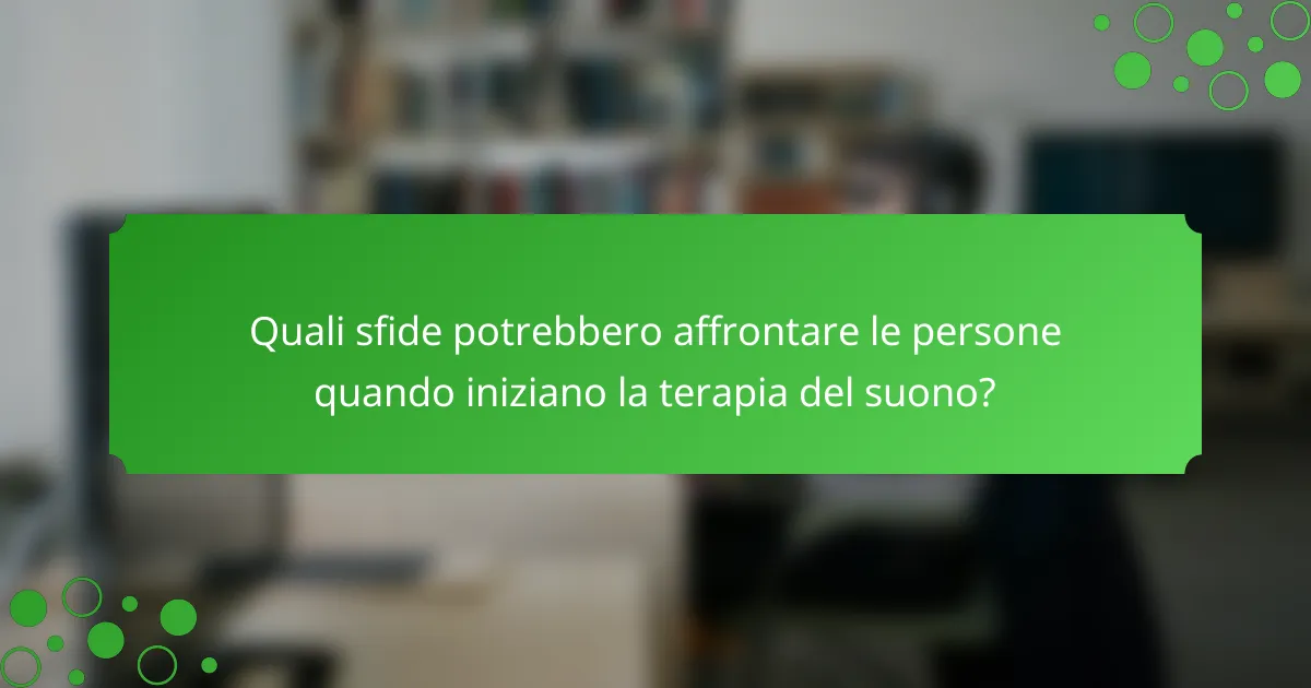 Quali sfide potrebbero affrontare le persone quando iniziano la terapia del suono?
