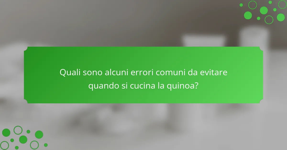 Quali sono alcuni errori comuni da evitare quando si cucina la quinoa?