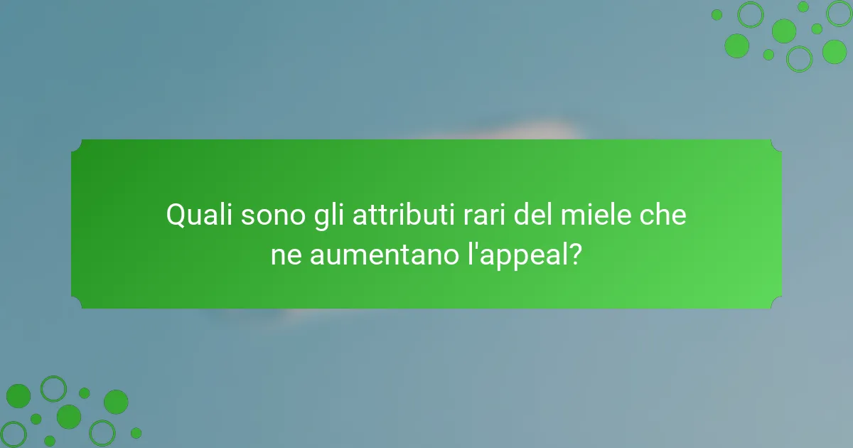 Quali sono gli attributi rari del miele che ne aumentano l'appeal?