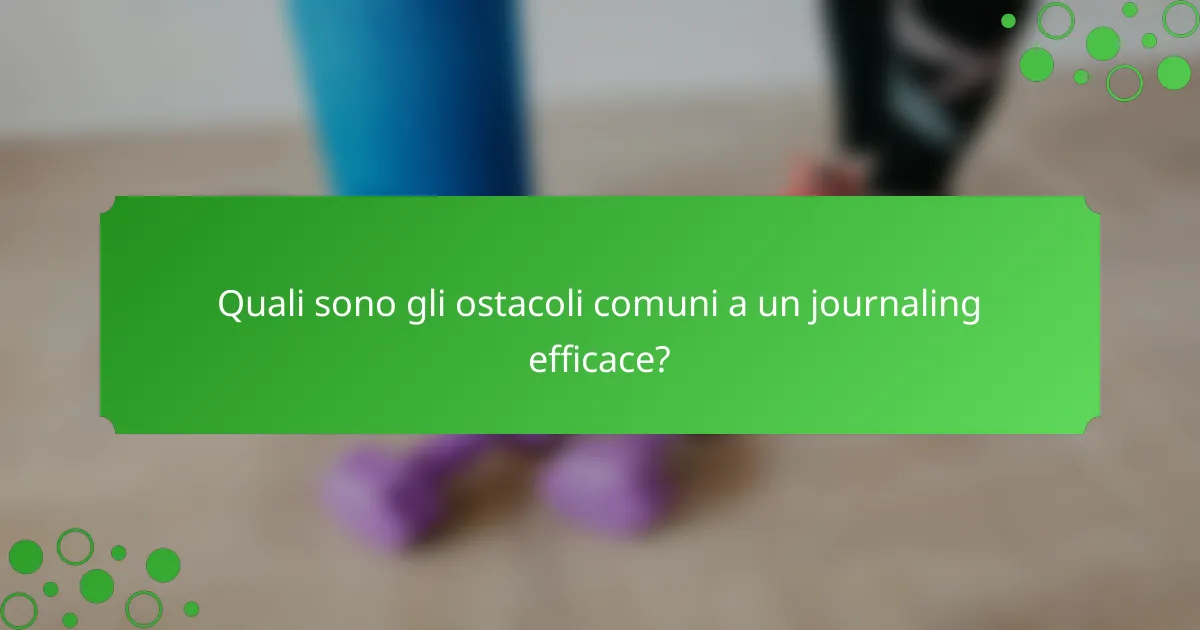 Quali sono gli ostacoli comuni a un journaling efficace?