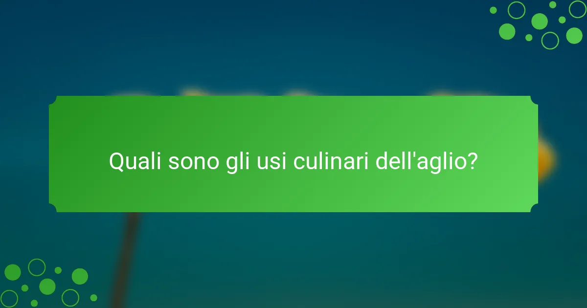 Quali sono gli usi culinari dell'aglio?