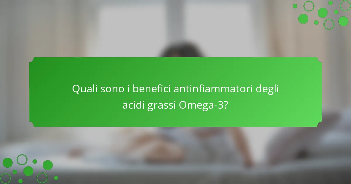 Quali sono i benefici antinfiammatori degli acidi grassi Omega-3?