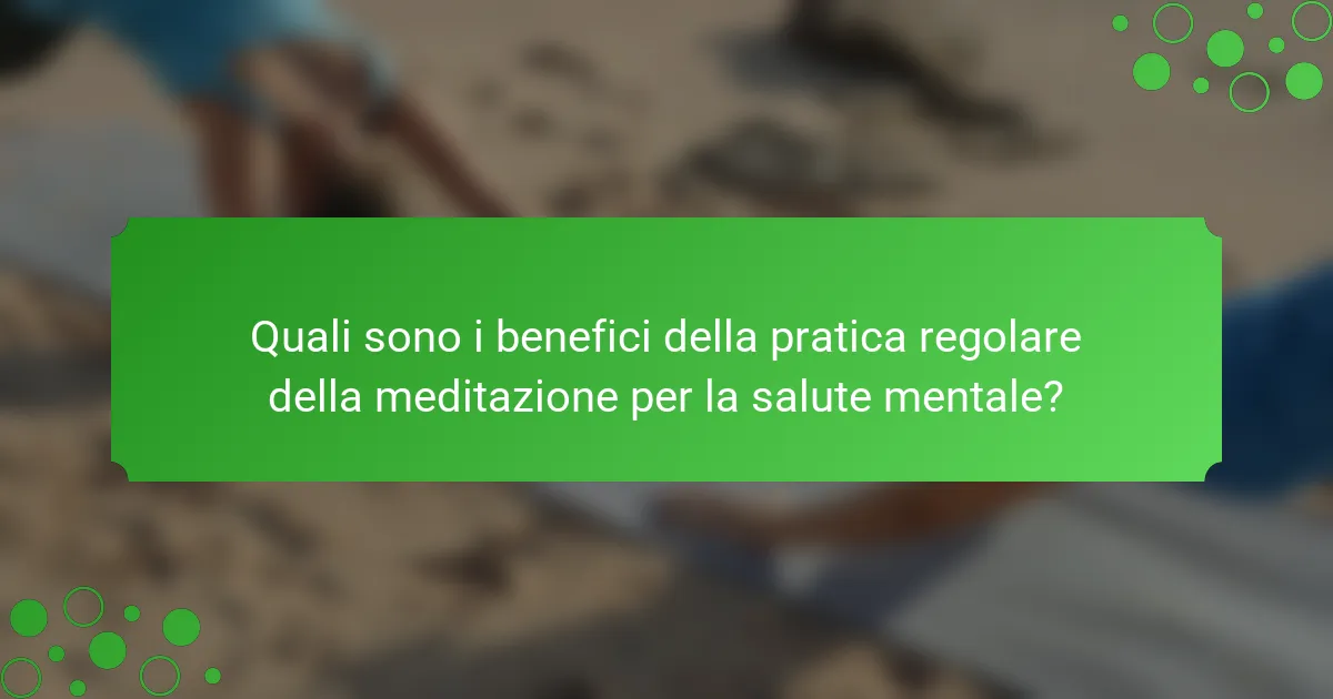 Quali sono i benefici della pratica regolare della meditazione per la salute mentale?