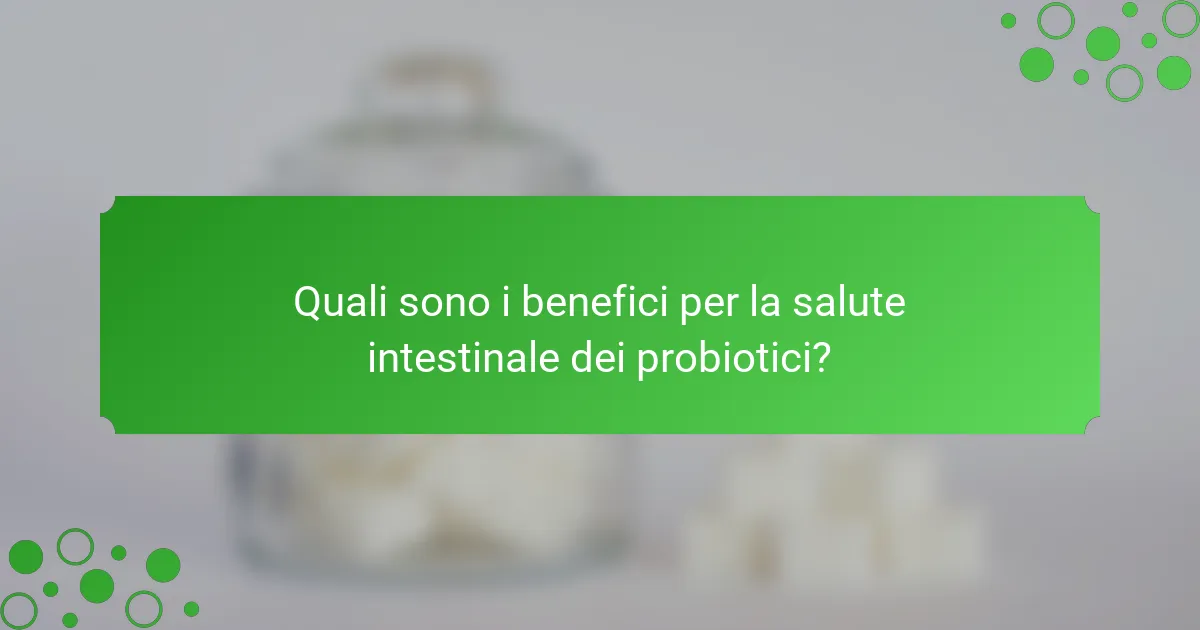 Quali sono i benefici per la salute intestinale dei probiotici?