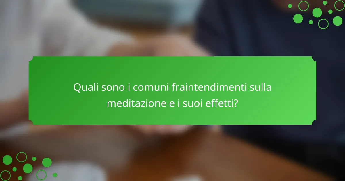 Quali sono i comuni fraintendimenti sulla meditazione e i suoi effetti?