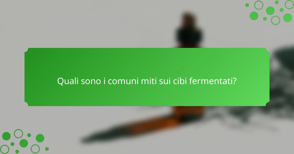 Quali sono i comuni miti sui cibi fermentati?