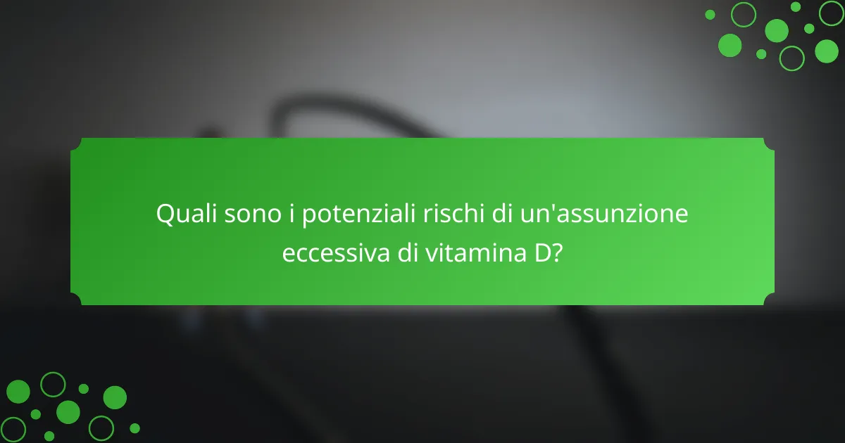 Quali sono i potenziali rischi di un'assunzione eccessiva di vitamina D?