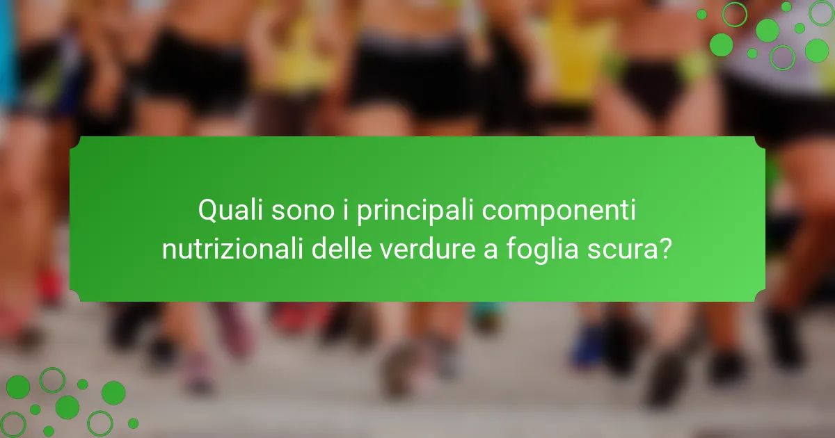 Quali sono i principali componenti nutrizionali delle verdure a foglia scura?