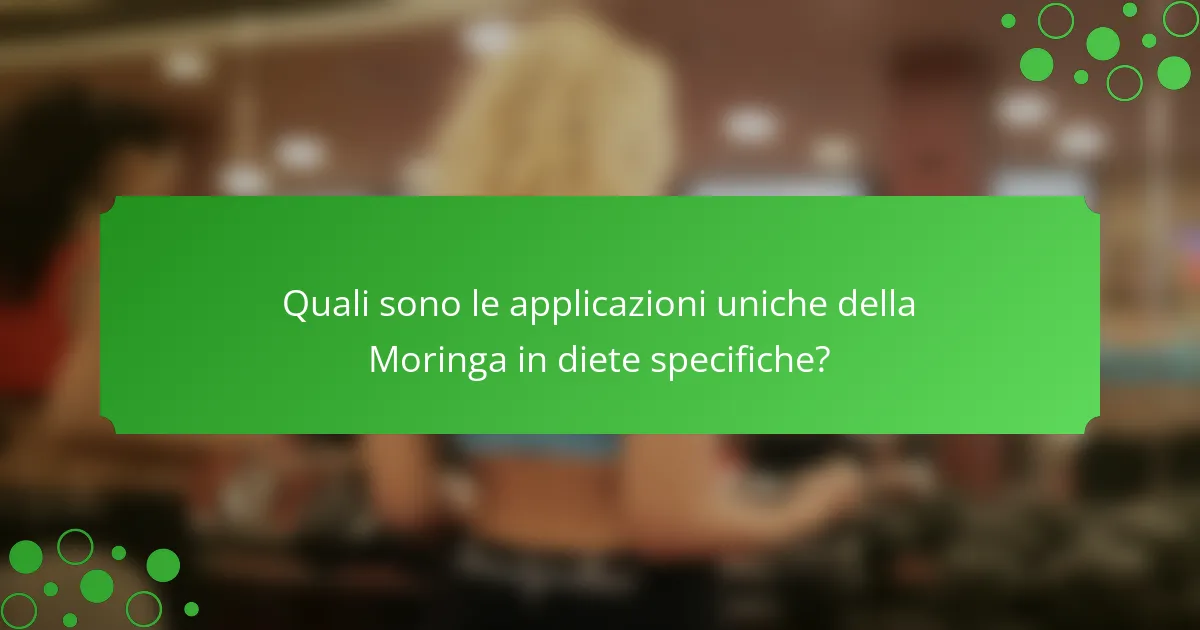 Quali sono le applicazioni uniche della Moringa in diete specifiche?