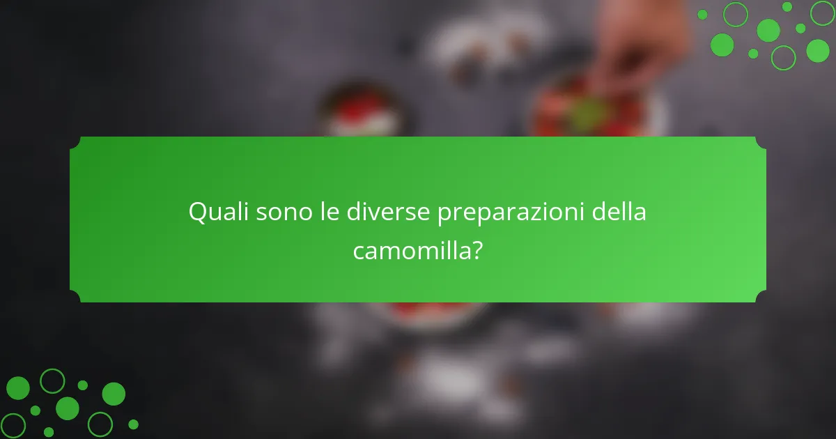 Quali sono le diverse preparazioni della camomilla?
