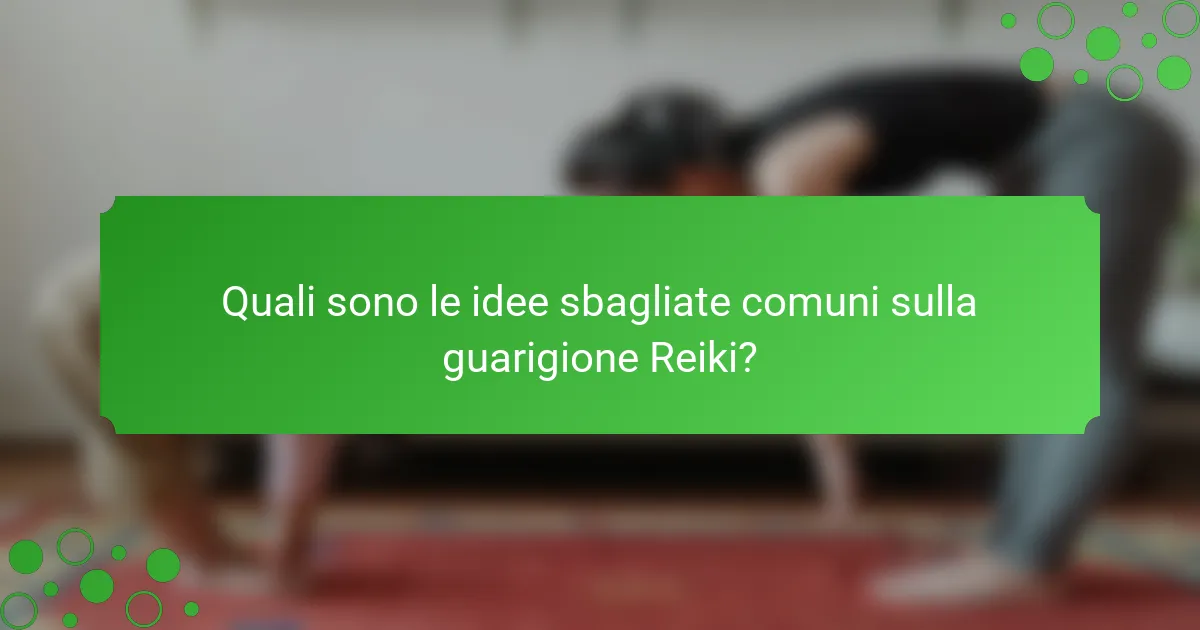 Quali sono le idee sbagliate comuni sulla guarigione Reiki?