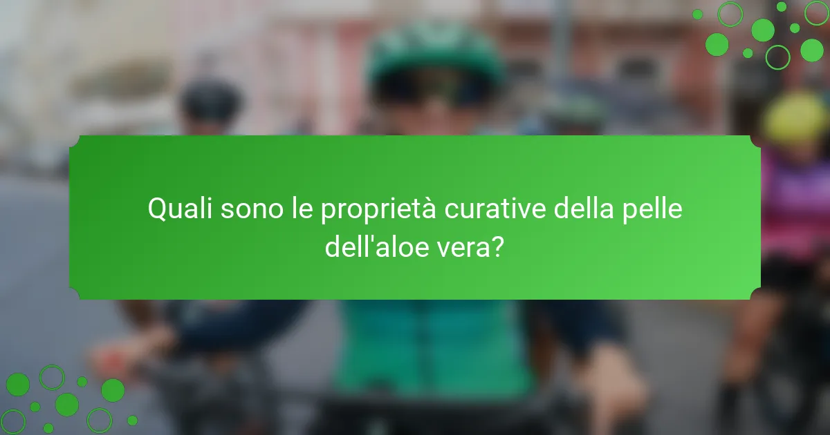 Quali sono le proprietà curative della pelle dell'aloe vera?