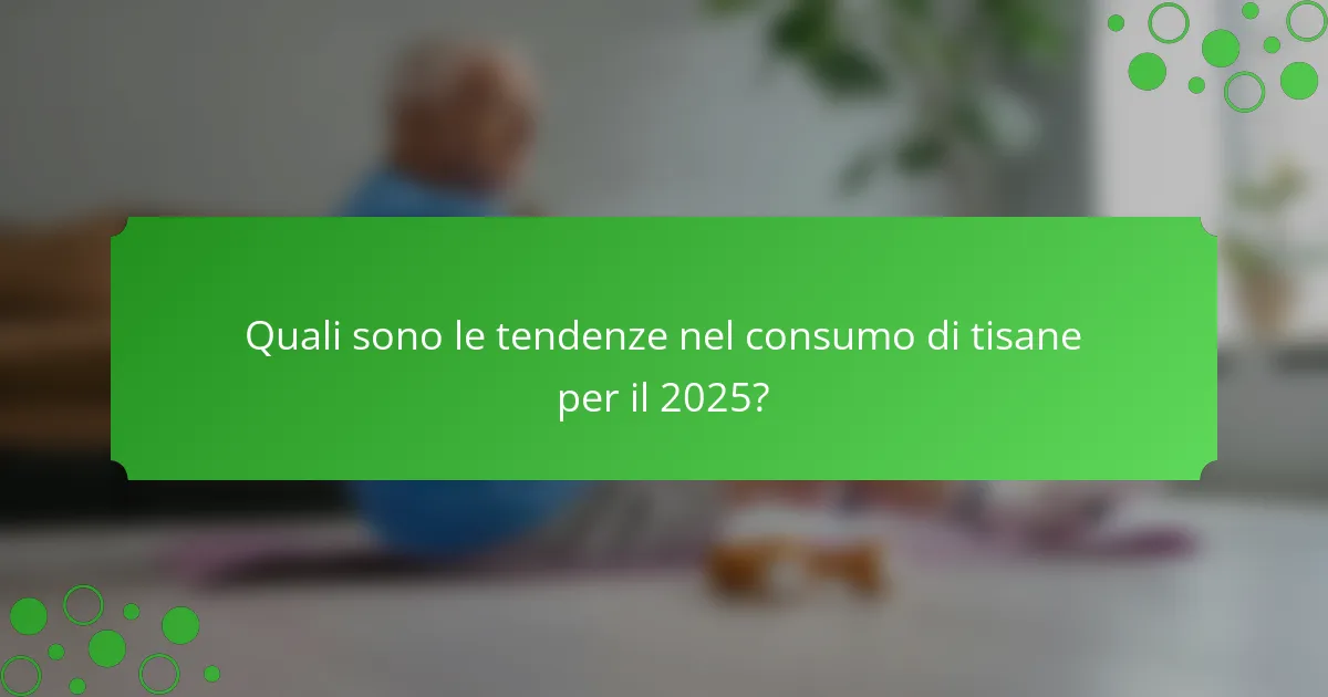 Quali sono le tendenze nel consumo di tisane per il 2025?