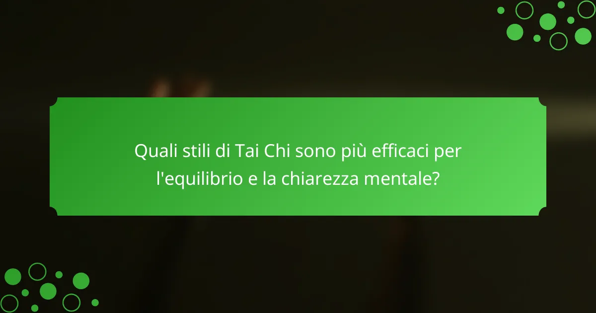 Quali stili di Tai Chi sono più efficaci per l'equilibrio e la chiarezza mentale?