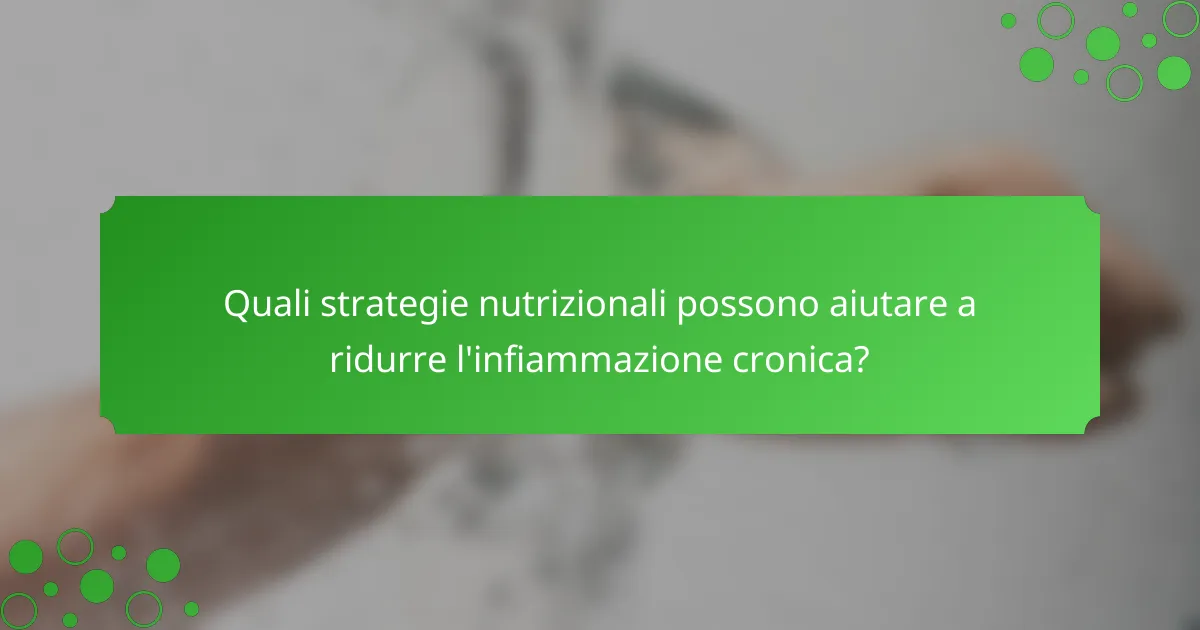 Quali strategie nutrizionali possono aiutare a ridurre l'infiammazione cronica?